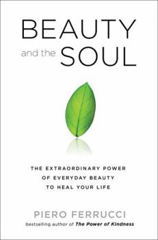 Hardcover Beauty and the Soul: The Extraordinary Power of Everyday Beauty to Heal Your Life Book
