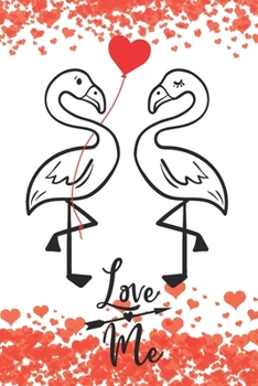 Love Me: Cool Notebook with Quotes for Flamingo Lovers | Valentine Present for Loved One (Romantic Journals and Coloring Books for Adults and Kids)