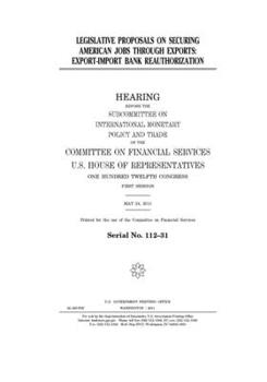Legislative proposals on securing American jobs through exports  : Export-Import Bank reauthorization