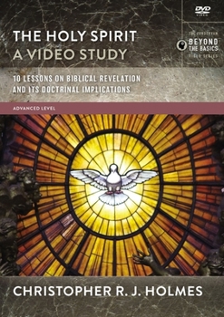The Holy Spirit, A Video Study: 10 Lessons on Biblical Revelation and Its Doctrinal Implications