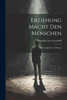 Paperback Erziehung Macht Den Menschen: Ein Lustspiel In 5 Aufzügen [German] Book