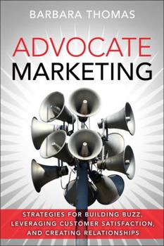 Hardcover Advocate Marketing: Strategies for Building Buzz, Leveraging Customer Satisfaction, and Creating Relationships Book