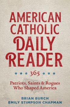 American Catholic Reader 365 Patriots Saints and Rogues Who Shaped America
