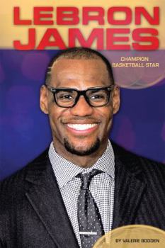 Lebron James: Champion Basketball Star - Book  of the Contemporary Lives