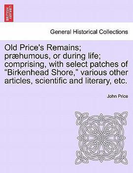Paperback Old Price's Remains; præhumous, or during life; comprising, with select patches of "Birkenhead Shore," various other articles, scientific and literary Book