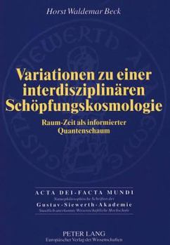 Variationen Zu Einer Interdisziplinaeren Schoepfungskosmologie: Raum-Zeit ALS Informierter Quantenschaum