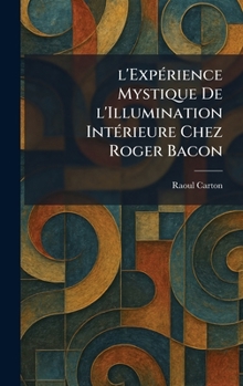 l'ExpÃ(c)rience Mystique De l'Illumination IntÃ(c)rieure Chez Roger Bacon (French Edition)