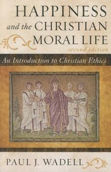 Paperback Happiness and the Christian Moral Life: An Introduction to Christian Ethics Book