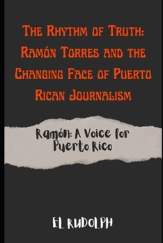 Paperback The Rhythm of Truth: Ramón Torres and the Changing Face of Puerto Rican Journalism: Ramón: A Voice for Puerto Rico Book