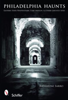 Paperback Philadelphia Haunts: Eastern State Penitentiary, Fort Mifflin, & Other Ghostly Sites Book