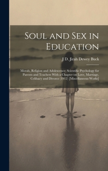 Hardcover Soul and Sex in Education: Morals, Religion and Adolescence; Scientific Psychology for Parents and Teachers With a Chapter on Love, Marriage, Cel Book
