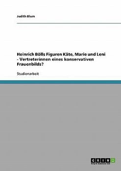 Paperback Heinrich Bölls Figuren Käte, Marie und Leni - Vertreterinnen eines konservativen Frauenbilds? [German] Book