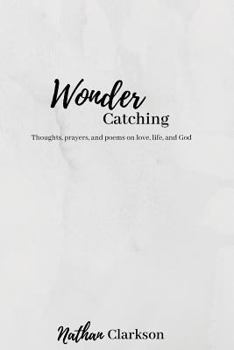 Paperback Wonder Catching: Thoughts, prayers, and poems, on love, life, and God Book