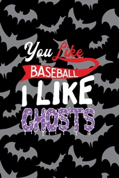 You Like Baseball I Like Ghosts: All Purpose 6x9 Blank Lined Notebook Journal Way Better Than A Card Trendy Unique Gift Bat Ghosts