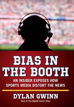 Hardcover Bias in the Booth: An Insider Exposes How the Sports Media Distort the News Book