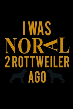 I Was Normal 2 Rottweiler Ago: Food Journal | Track Your Meals | Eat Clean And Fit | Breakfast Lunch Diner Snacks | Time Items Serving Cals Sugar ... | 110  Pages | 6 X 9 In | 15.24 X 22.86 Cm