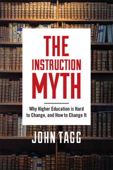 Hardcover The Instruction Myth: Why Higher Education Is Hard to Change, and How to Change It Book