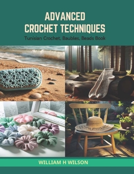 Paperback Advanced Crochet Techniques: Tunisian Crochet, Baubles, Beads Book