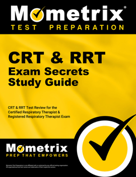 CRT & RRT Exam Secrets, Study Guide: CRT & RRT Test Review for the Certified Respiratory Therapist & Registered Respiratory Therapist Exam