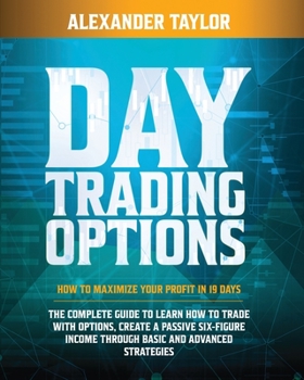Paperback Day Trading Options Complete Guide: How to Maximize Your Profit in 19 Days. Learn How to Trade with Options, Create a Passive Six-Figure Income Throug Book