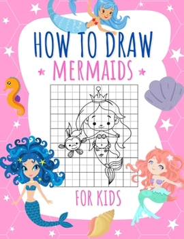 Paperback How to Draw Mermaids for kids: The How to Draw Book for Kids: A Simple Step-by-Step Guide to Drawing Cute and Silly Things Book