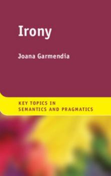 Irony - Book  of the Key Topics in Semantics and Pragmatics