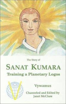 Paperback The Story of Sanat Kumara: Training a Planetary Logos Book