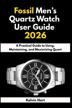 Paperback Fossil Men's Quartz Watch User Guide 2026: A Practical Guide to Using, Maintaining, and Maximizing Quart Watches Book