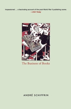 Paperback The Business of Books: How the International Conglomerates Took Over Publishing and Changed the Way We Read Book