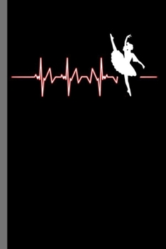 Ballet Heartbeat: Ballet Heartbeat Dancing Dancers Ballerina Music Gift  (6"x9") Dot Grid notebook Journal to write in