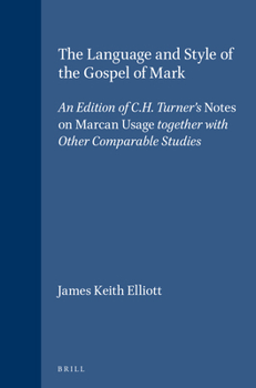 The Language and Style of the Gospel of Mark: An Edition of C.H. Turner's Notes on Marcan Usage Together with Other Comparable Studies