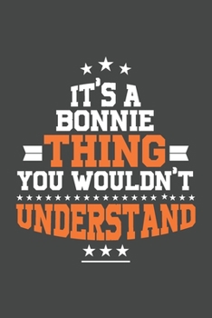 It's A Bonnie  Thing You Wouldn't Understand /journal / notebook , Ideal Birthday,Valentine's Day Gift For Bonnie  .Unique Greeting Card Alternative: ... 120 Pages, 6x9, Soft Cover, Matte Finish