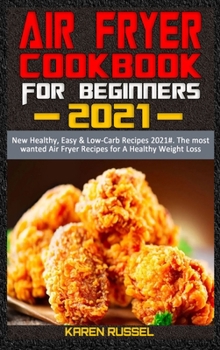 Hardcover Air Fryer Cookbook for Beginners 2021: New Healthy, Easy & Low-Carb Recipes 2021#. The most wanted Air Fryer Recipes for A Healthy Weight Loss Book