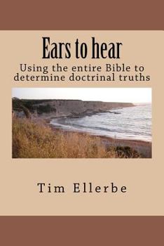 Paperback Ears to hear: Using the entire Bible to determine doctrinal truths Book