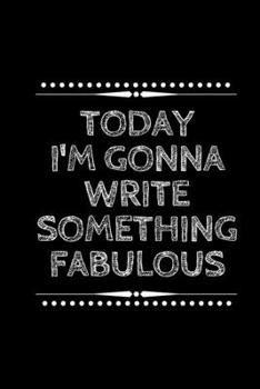 Paperback TODAY I'M GONNA WRITE SOMETHING FABULOUS, Notebook, Diary or Journal Book