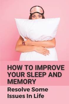 Paperback How To Improve Your Sleep And Memory: Resolve Some Issues In Life: Insomnia Guide Book