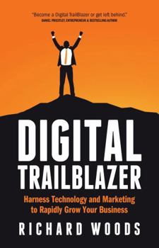 Paperback Digital Trailblazer: Harness Technology and Marketing to Rapidly Grow Your Business Book