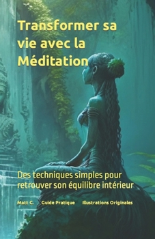 Paperback Transformer sa vie avec la Méditation: Des techniques simples pour retrouver son équilibre intérieur [French] Book