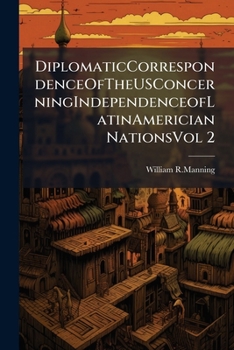 Paperback DiplomaticCorrespondenceOfTheUSConcerningIndependenceofLatinAmerician NationsVol 2 Book