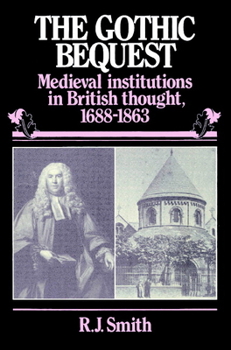 Paperback The Gothic Bequest: Medieval Institutions in British Thought, 1688-1863 Book