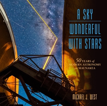Hardcover A Sky Wonderful with Stars: 50 Years of Modern Astronomy on Maunakea Book
