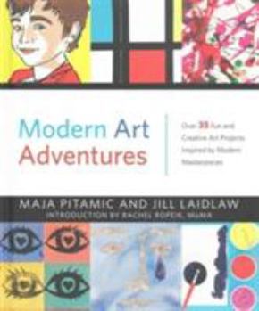 Hardcover Modern Art Adventures: Over 35 Fun and Creative Art Projects Inspired by Modern Masterpieces Book
