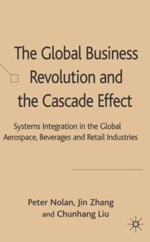 Hardcover The Global Business Revolution and the Cascade Effect: Systems Integration in the Global Aerospace, Beverage and Retail Industries Book