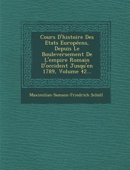 Paperback Cours D'Histoire Des Etats Europeens, Depuis Le Bouleversement de L'Empire Romain D'Occident Jusqu'en 1789, Volume 42... [French] Book