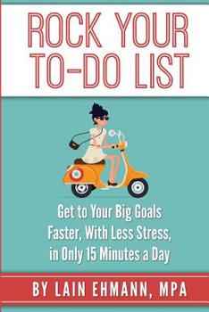 Paperback Rock Your To-Do List: Get to Your Bigger Goals Faster, With Less Stress, in Only 15 Minutes a Day Book