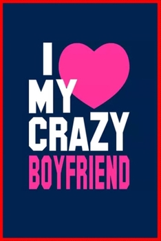i love my crazy boyfriend: Notebook Journal for Couples They're Both Sure to Love…. with more than 100 lined page - Composition Size (6*9) / simple design