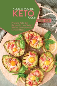 Your Favourite Keto Foods: Practical Keto Diet Recipes to Lose Weight Without Giving Up your Favorite Meals