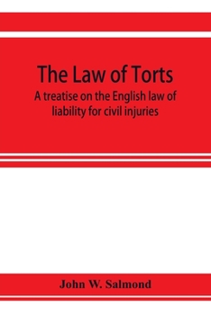 The Law of Torts: A Treatise on the English Law of Liability for Civil Injuries