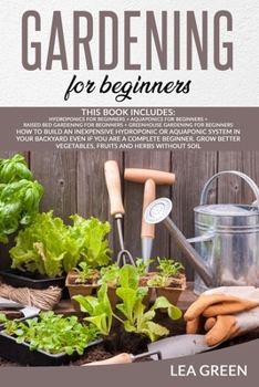 Paperback Gardening for Beginners: This Book Includes: Hydroponics for Beginners + Aquaponics for Beginners + Raised Bed Gardening for Beginners + Greenh Book