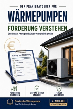 Wärmepumpe Förderung verstehen: Zuschüsse, Antrag und Ablauf verständlich erklärt (Praxisratgeber Wärmepumpen) (German Edition)